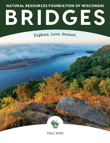 Image of autumnal leaves on the shoreline of the Wisconsin River with text that reads Natural Resources Foundation of Wisconsin Bridges Explore. Love. Protect. Fall 2025