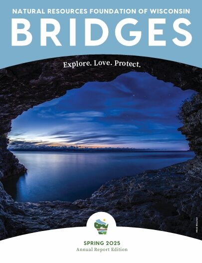 Bridges cover with image of the view of a lake just before sunrise from the inside of a cave with text that reads Natural Resources Foundation of Wisconsin Bridges Explore. Love. Protect. Spring 2025