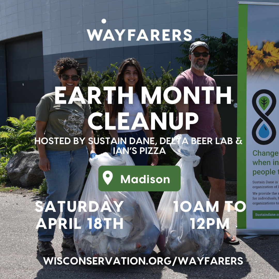 people holding garbage bags filled with trash with text that reads Wayfarers Earth Month Cleanup hosted by Sustain Dane, Delta Beer Lab, and Ian's Pizza in Madison on Saturday, April 18th from 10am to 12pm WisConservation.org/Wayfarers