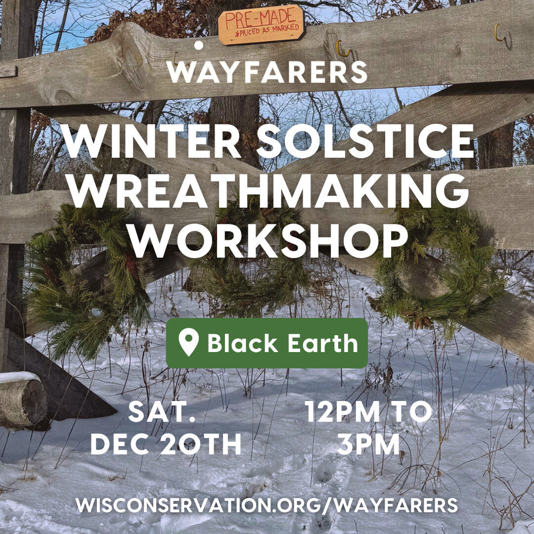 Wreaths hung on a wooden fence outside in the snow with text that reads Wayfarers Winter solstice wreathmaking workshop in Black Earth on Saturday, December 20th from 12pm to 3pm WisConservation.org/Wayfarers